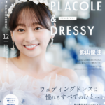 【2023年12月号】女優・タレント影山優佳さんが『PLACOLE＆DRESSY』のカバーモデルとして登場！
