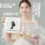 俳優/モデル 田鍋梨々花さんが『PLACOLE＆DRESSY』にウェディングドレス姿で初登場！ウェディングドレスに憧れるすべての人へのメッセージとは