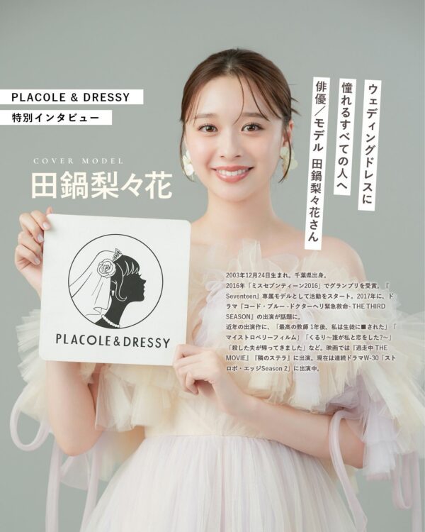 俳優/モデル 田鍋梨々花さんが『PLACOLE＆DRESSY』にウェディングドレス姿で初登場！ウェディングドレスに憧れるすべての人へのメッセージとは