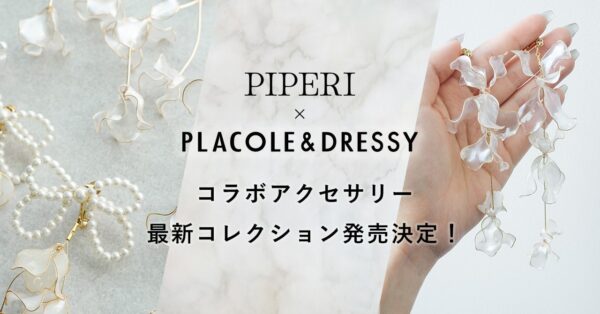 【初コラボ解禁】 PIPERI × PLACOLE&DRESSY コラボアクセサリー発売決定！