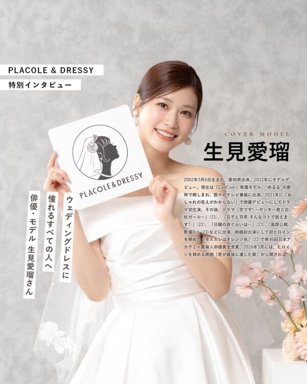 俳優・モデルとして活躍する生見愛瑠さんが『PLACOLE＆DRESSY』にウェディングドレス姿で初登場！ウェディングドレスに憧れるすべての人へのメッセージとは