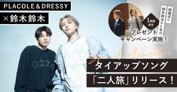 PLACOLE＆DRESSY × 鈴木鈴木 スペシャルコラボ決定〜 2年あたためたウェディングソング「二人旅」を通して、結婚式の魅力を発信 〜